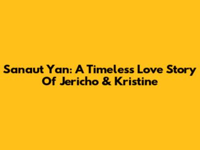 Sanau't 'Yan: A Timeless Love Story Of Jericho & Kristine