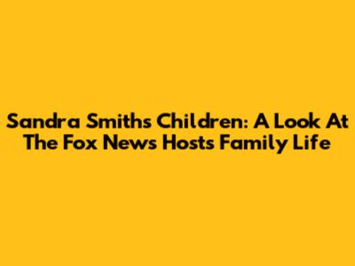 Sandra Smith's Children: A Look At The Fox News Host's Family Life