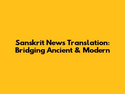 Sanskrit News Translation: Bridging Ancient & Modern