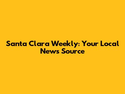 Santa Clara Weekly: Your Local News Source