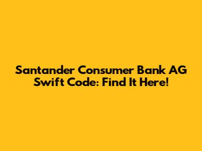 Santander Consumer Bank AG Swift Code: Find It Here!