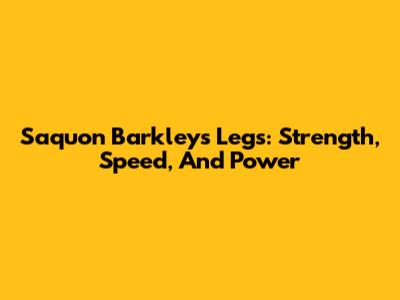 Saquon Barkley's Legs: Strength, Speed, And Power