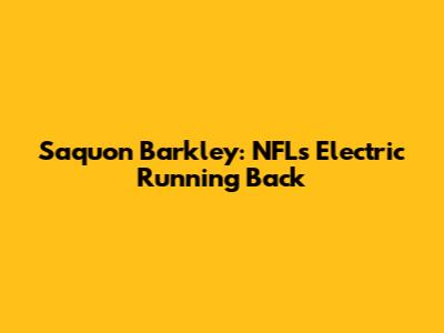 Saquon Barkley: NFL's Electric Running Back