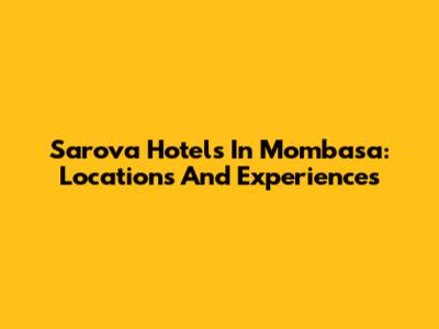 Sarova Hotels In Mombasa: Locations And Experiences