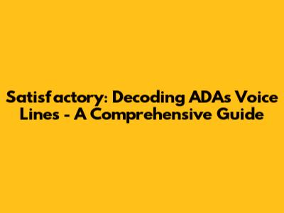 Satisfactory: Decoding ADA's Voice Lines - A Comprehensive Guide