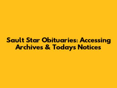 Sault Star Obituaries: Accessing Archives & Today's Notices