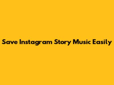 Save Instagram Story Music Easily