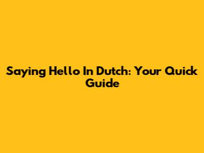 Saying Hello In Dutch: Your Quick Guide