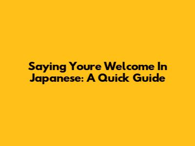 Saying You're Welcome In Japanese: A Quick Guide