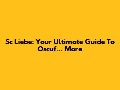 Sc Liebe: Your Ultimate Guide To Oscuf... More