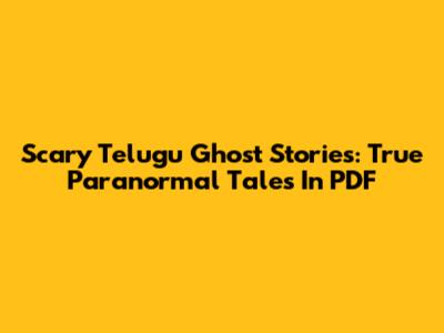 Scary Telugu Ghost Stories: True Paranormal Tales In PDF