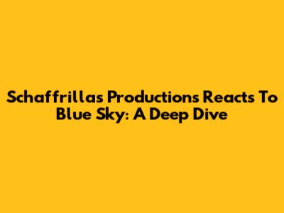 Schaffrillas Productions Reacts To Blue Sky: A Deep Dive
