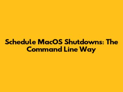 Schedule MacOS Shutdowns: The Command Line Way