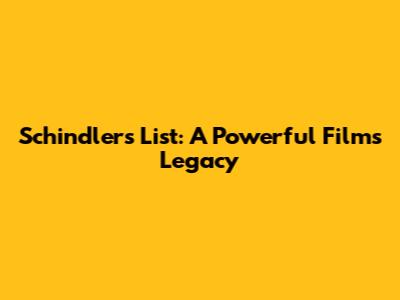 Schindler's List: A Powerful Film's Legacy