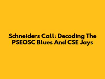 Schneider's Call: Decoding The PSEOSC Blues And CSE Jays
