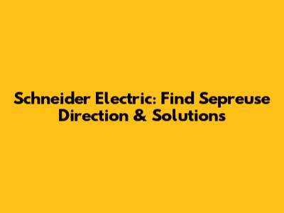 Schneider Electric: Find Sepreuse Direction & Solutions