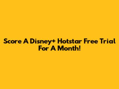 Score A Disney+ Hotstar Free Trial For A Month!