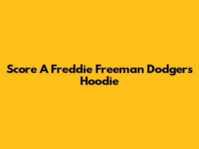 Score A Freddie Freeman Dodgers Hoodie