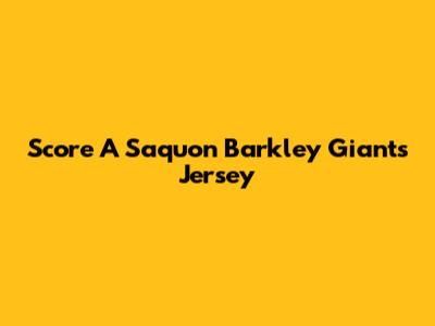 Score A Saquon Barkley Giants Jersey