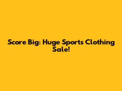 Score Big: Huge Sports Clothing Sale!