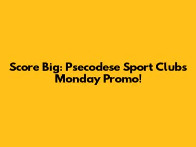 Score Big: Psecodese Sport Club's Monday Promo!