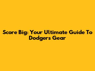 Score Big: Your Ultimate Guide To Dodgers Gear