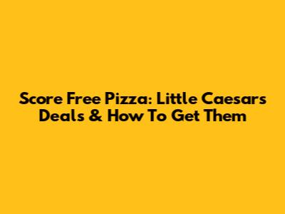 Score Free Pizza: Little Caesars Deals & How To Get Them