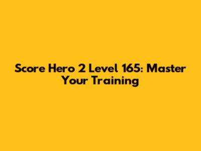 Score Hero 2 Level 165: Master Your Training