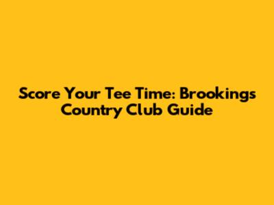 Score Your Tee Time: Brookings Country Club Guide