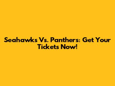 Seahawks Vs. Panthers: Get Your Tickets Now!