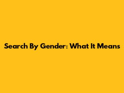 Search By Gender: What It Means