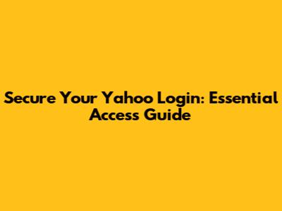 Secure Your Yahoo Login: Essential Access Guide