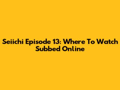 Seiichi Episode 13: Where To Watch Subbed Online