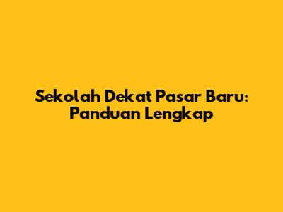 Sekolah Dekat Pasar Baru: Panduan Lengkap