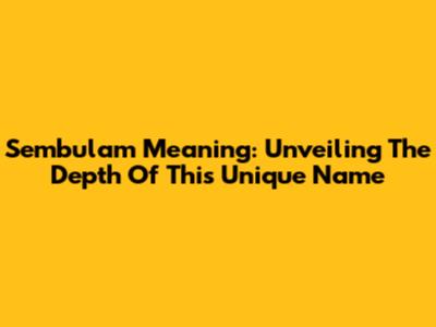 Sembulam Meaning: Unveiling The Depth Of This Unique Name