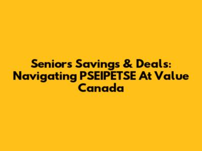 Seniors' Savings & Deals: Navigating PSEIPETSE At Value Canada
