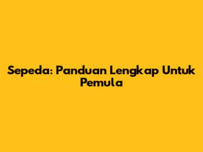 Sepeda: Panduan Lengkap Untuk Pemula