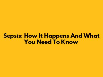 Sepsis: How It Happens And What You Need To Know