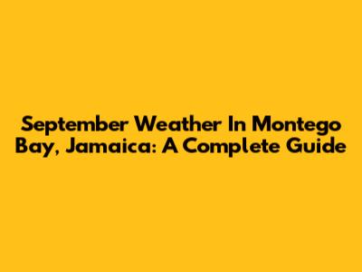 September Weather In Montego Bay, Jamaica: A Complete Guide