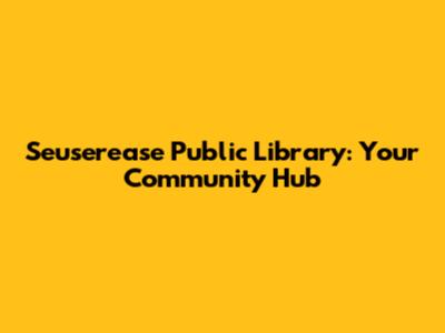 Seuserease Public Library: Your Community Hub