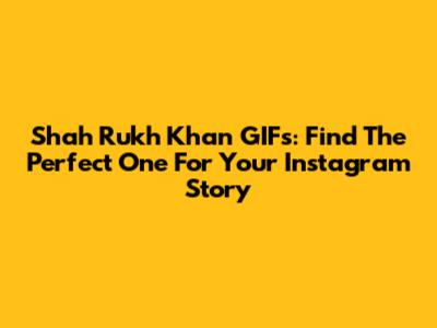 Shah Rukh Khan GIFs: Find The Perfect One For Your Instagram Story