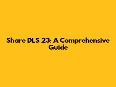 Share DLS 23: A Comprehensive Guide