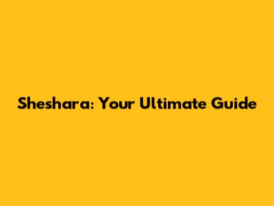 Sheshara: Your Ultimate Guide