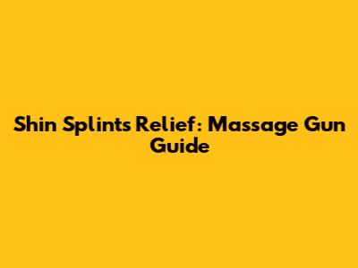 Shin Splints Relief: Massage Gun Guide