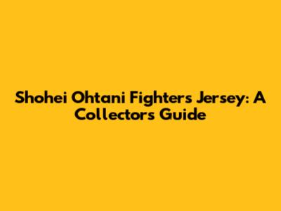 Shohei Ohtani Fighters Jersey: A Collector's Guide