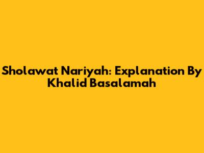 Sholawat Nariyah: Explanation By Khalid Basalamah