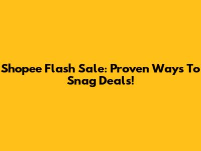 Shopee Flash Sale: Proven Ways To Snag Deals!