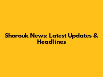 Shorouk News: Latest Updates & Headlines