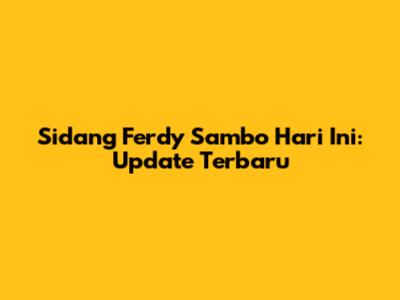Sidang Ferdy Sambo Hari Ini: Update Terbaru