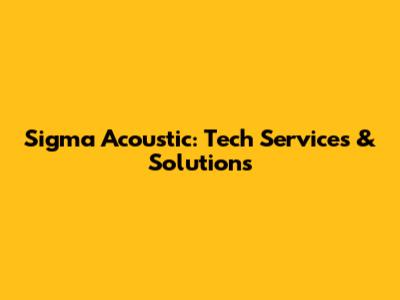 Sigma Acoustic: Tech Services & Solutions